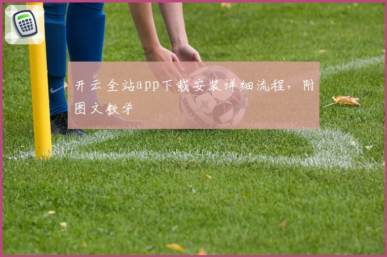 开云全站app下载安装详细流程，附图文教学
