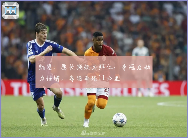 凯恩：愿长期效力拜仁，夺冠后动力倍增，每场奔跑11公里