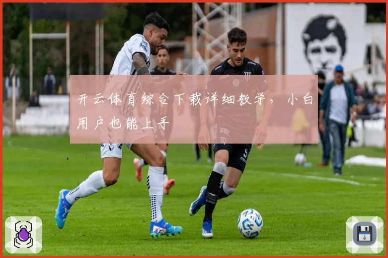 开云体育综合下载详细教学,小白用户也能上手