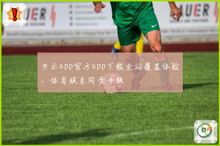 开云app官方app下载全站覆盖体验,体育娱乐同步升级