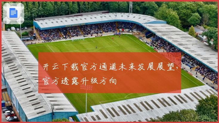 开云下载官方通道未来发展展望,官方透露升级方向